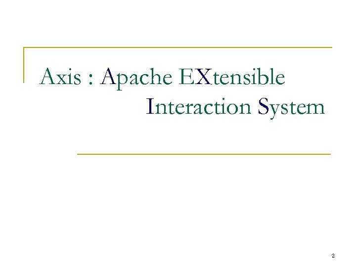 Axis : Apache EXtensible Interaction System 2 