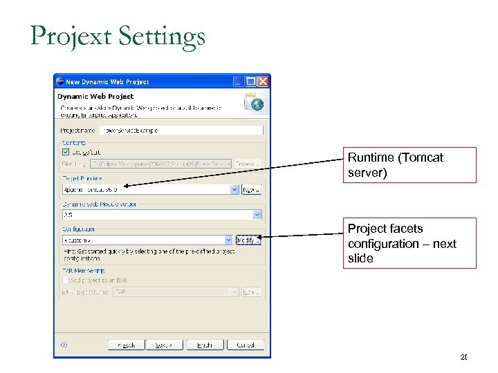 Projext Settings Runtime (Tomcat server) Project facets configuration – next slide 21 