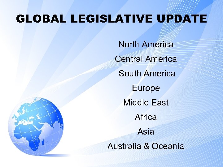 GLOBAL LEGISLATIVE UPDATE North America Central America South America Europe Middle East Africa Asia