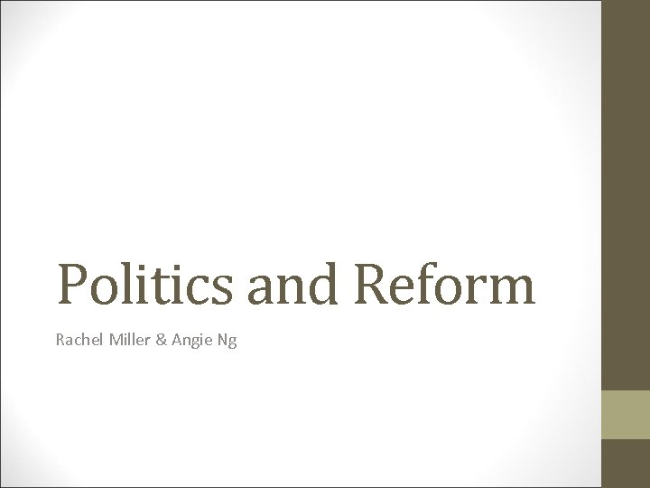 Politics and Reform Rachel Miller & Angie Ng 