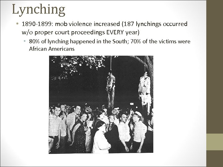 Lynching • 1890 -1899: mob violence increased (187 lynchings occurred w/o proper court proceedings