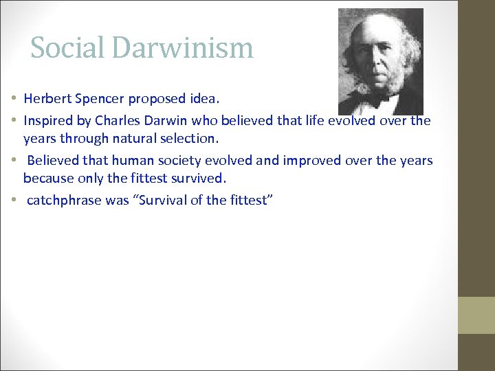 Social Darwinism • Herbert Spencer proposed idea. • Inspired by Charles Darwin who believed