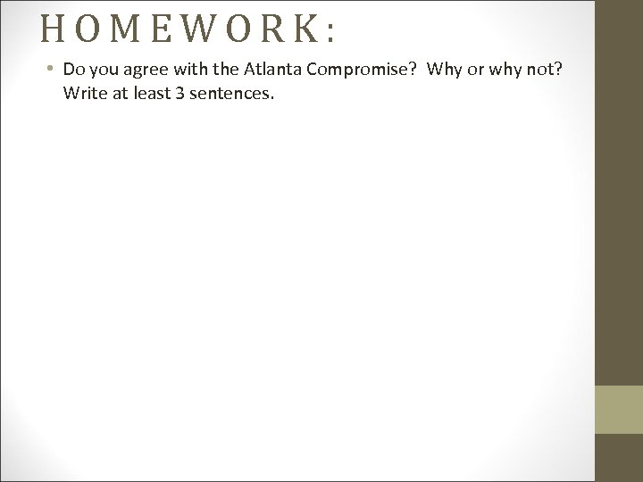 HOMEWORK: • Do you agree with the Atlanta Compromise? Why or why not? Write