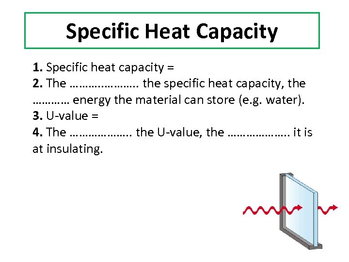 Specific Heat Capacity 1. Specific heat capacity = 2. The ………. . the specific