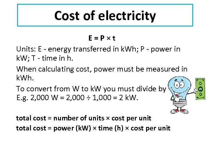 Cost of electricity E=P×t Units: E - energy transferred in k. Wh; P -