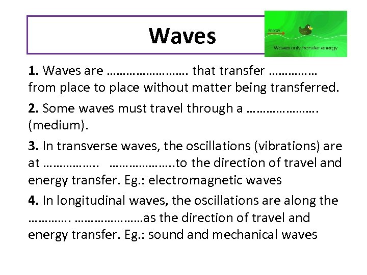Waves 1. Waves are …………. that transfer …………… from place to place without matter