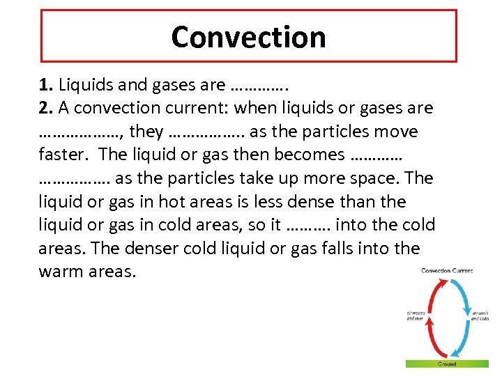 Convection 1. Liquids and gases are …………. 2. A convection current: when liquids or