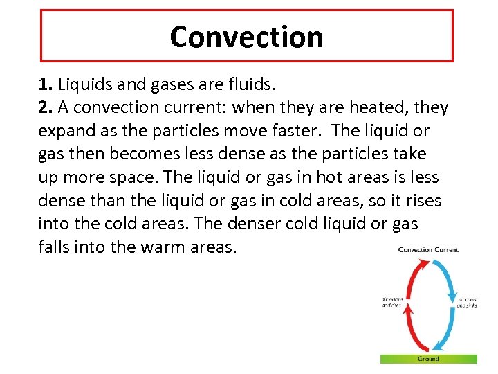 Convection 1. Liquids and gases are fluids. 2. A convection current: when they are