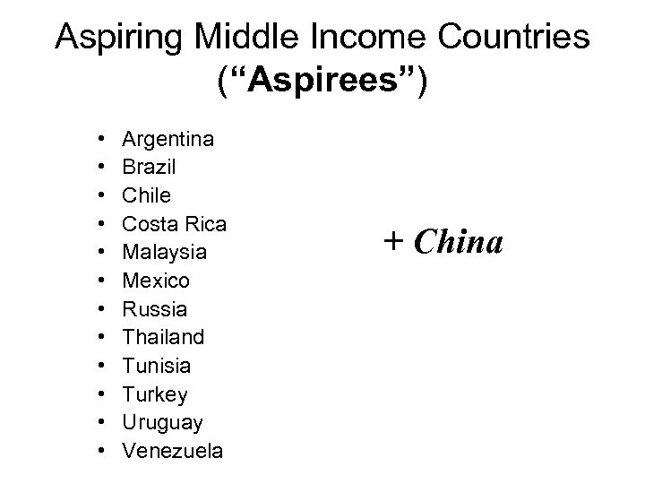 Aspiring Middle Income Countries (“Aspirees”) • • • Argentina Brazil Chile Costa Rica Malaysia