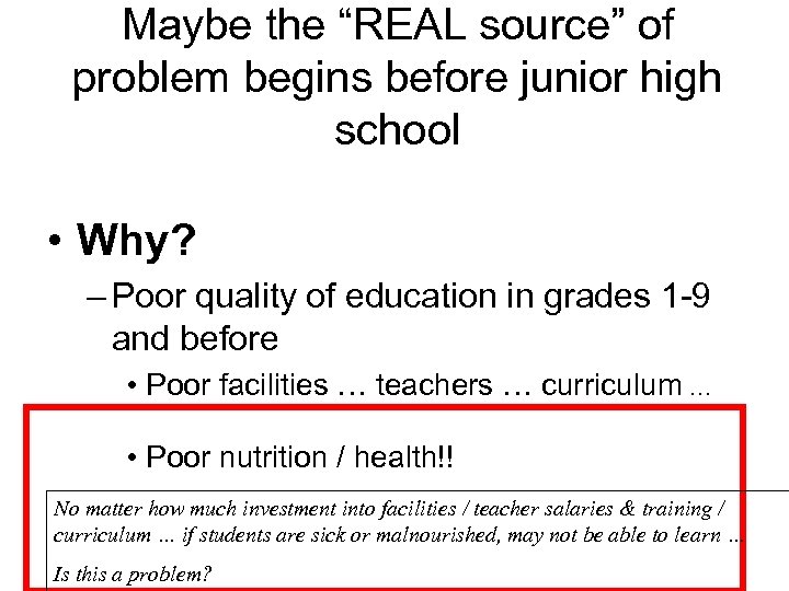 Maybe the “REAL source” of problem begins before junior high school • Why? –