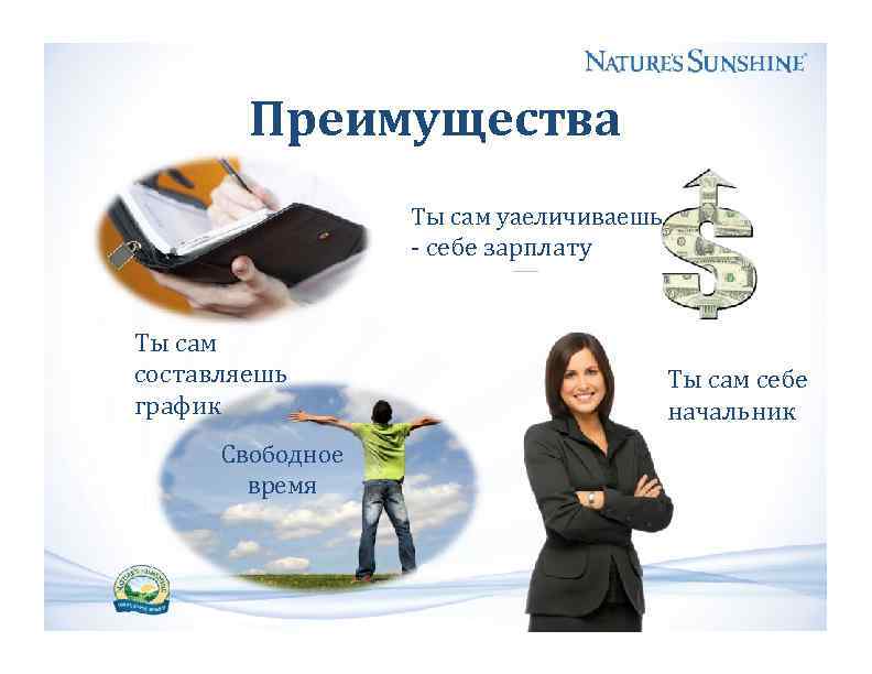 Преимущества Ты сам уаеличиваешь - себе зарплату Ты сам составляешь график Свободное время Ты