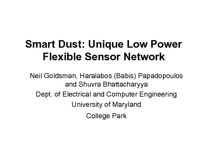 Smart Dust: Unique Low Power Flexible Sensor Network Neil Goldsman, Haralabos (Babis) Papadopoulos and