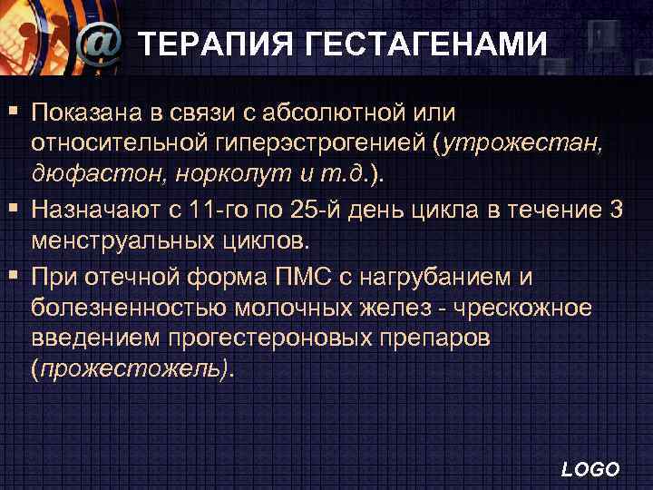 ТЕРАПИЯ ГЕСТАГЕНАМИ § Показана в связи с абсолютной или относительной гиперэстрогенией (утрожестан, дюфастон, норколут