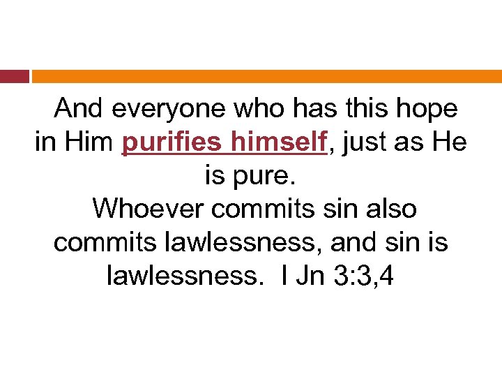 And everyone who has this hope in Him purifies himself, just as He is