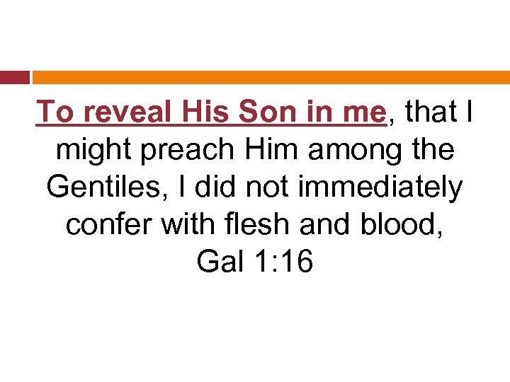 To reveal His Son in me, that I might preach Him among the Gentiles,