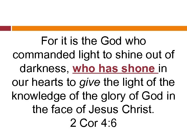 For it is the God who commanded light to shine out of darkness, who