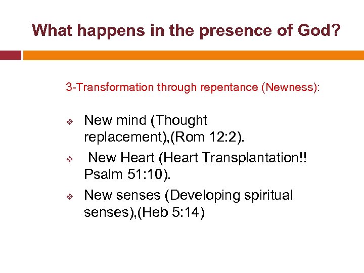  What happens in the presence of God? 3 -Transformation through repentance (Newness): v