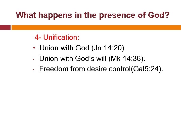  What happens in the presence of God? 4 - Unification: • Union with