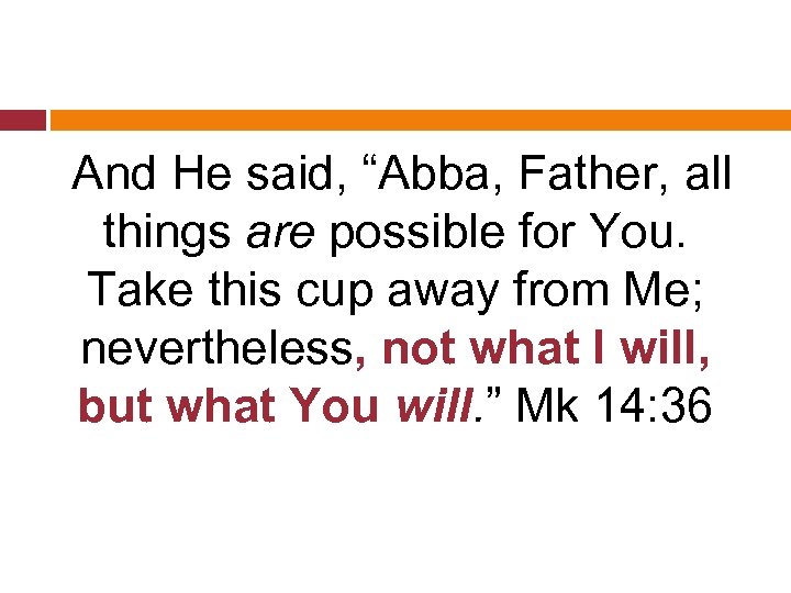  And He said, “Abba, Father, all things are possible for You. Take this