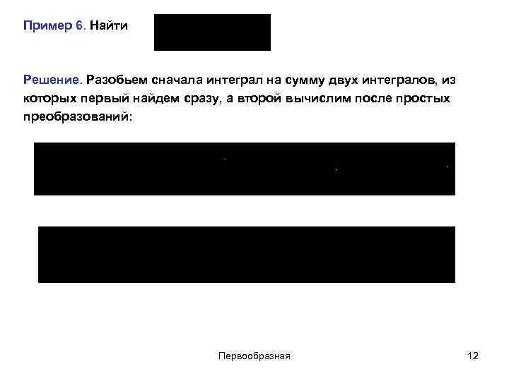 Пример 6. Найти Решение. Разобьем сначала интеграл на сумму двух интегралов, из которых первый