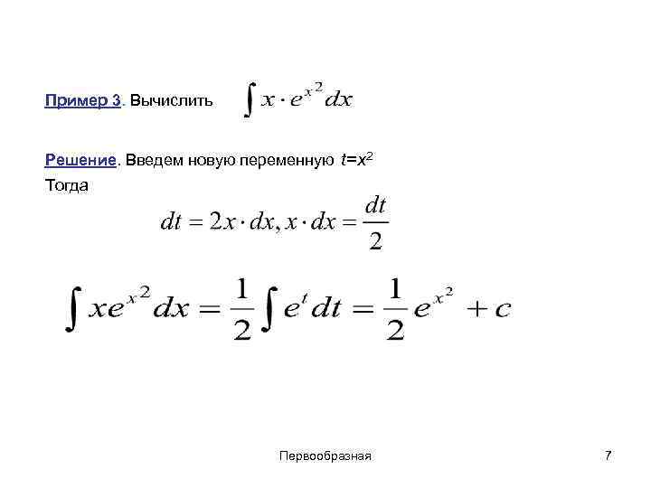 Пример 3. Вычислить Решение. Введем новую переменную t=x 2 Тогда Первообразная 7 