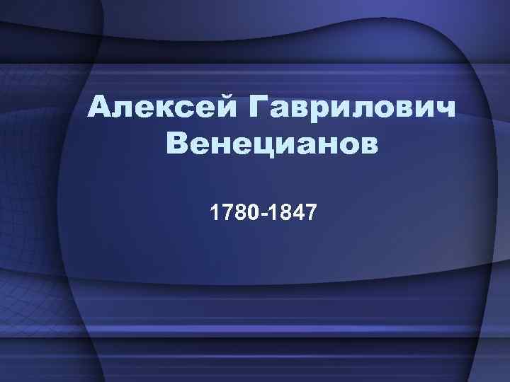 Алексей Гаврилович Венецианов 1780 -1847 