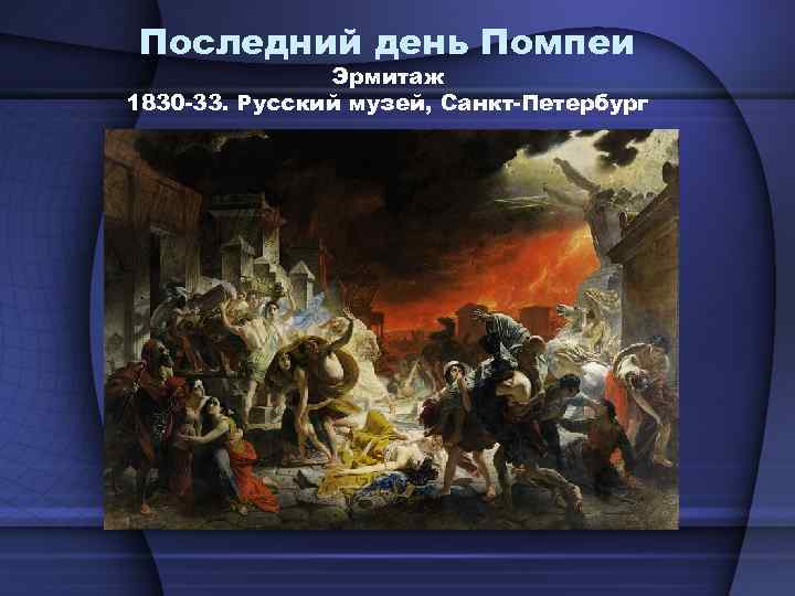 Последний день Помпеи Эрмитаж 1830 -33. Русский музей, Санкт-Петербург 
