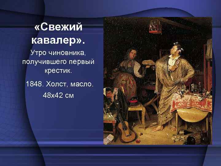  «Свежий кавалер» . Утро чиновника, получившего первый крестик. 1848. Холст, масло. 48 х42