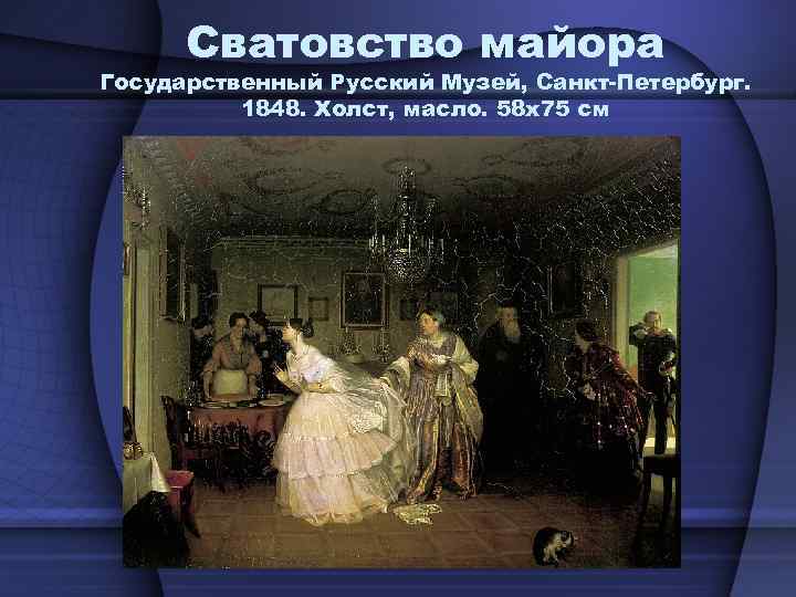 Сватовство майора Государственный Русский Музей, Санкт-Петербург. 1848. Холст, масло. 58 х75 см 