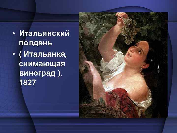  • Итальянский полдень • ( Итальянка, снимающая виноград ). 1827 