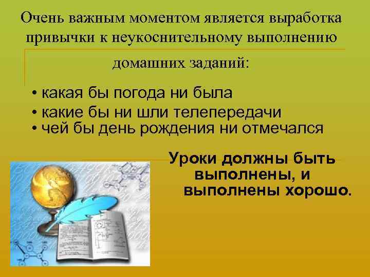 Очень важным моментом является выработка привычки к неукоснительному выполнению домашних заданий: • какая бы
