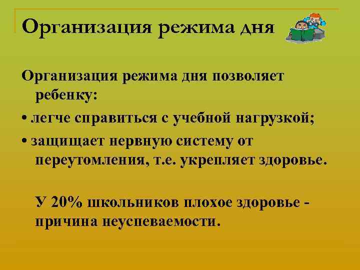 Организация режима дня позволяет ребенку: • легче справиться с учебной нагрузкой; • защищает нервную