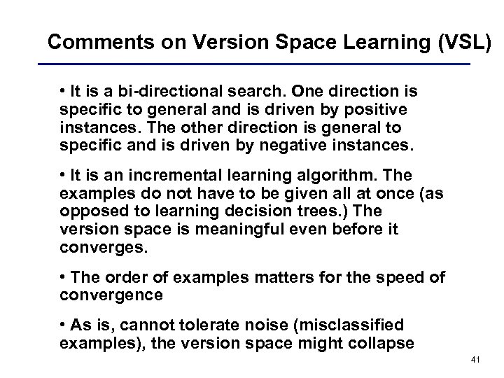 Comments on Version Space Learning (VSL) • It is a bi-directional search. One direction