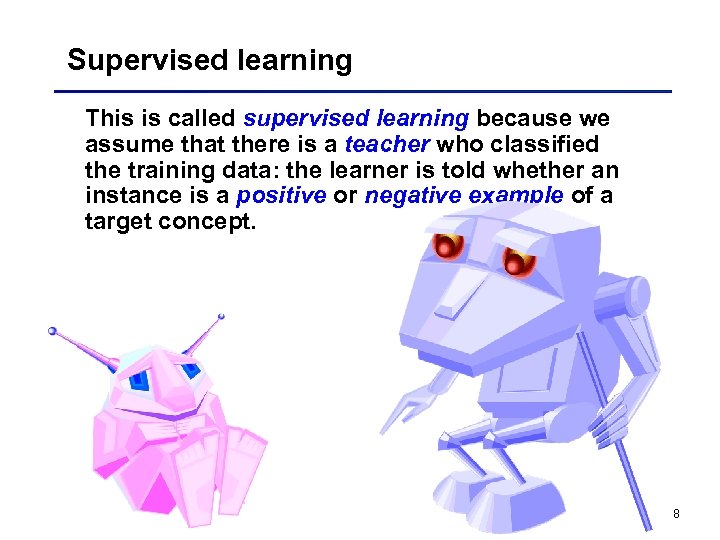Supervised learning This is called supervised learning because we assume that there is a