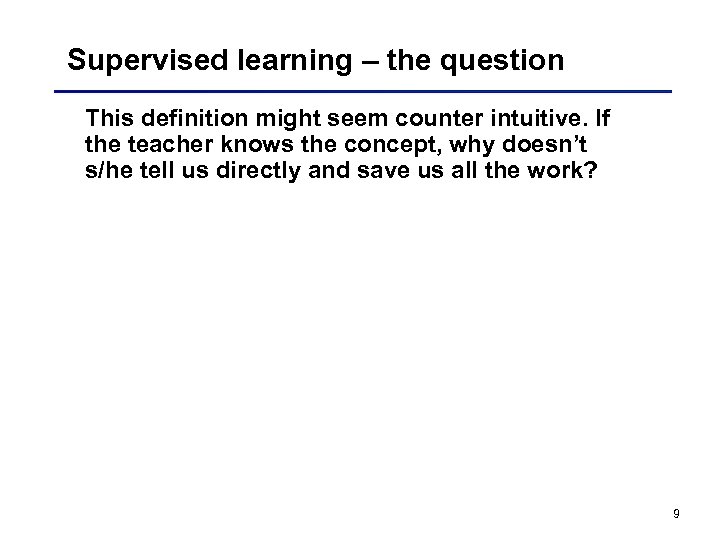 Supervised learning – the question This definition might seem counter intuitive. If the teacher