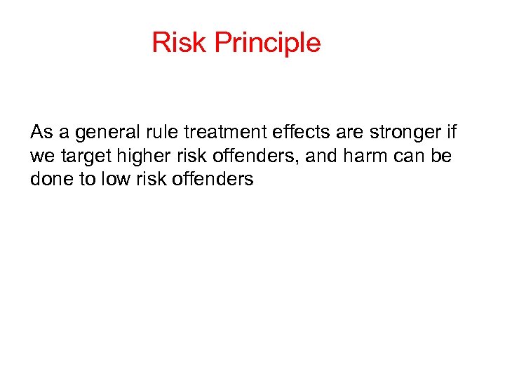 Risk Principle As a general rule treatment effects are stronger if we target higher
