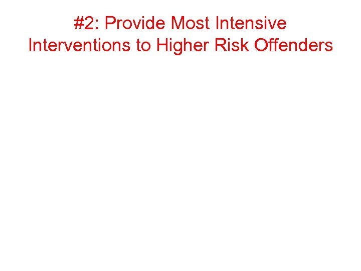 #2: Provide Most Intensive Interventions to Higher Risk Offenders 