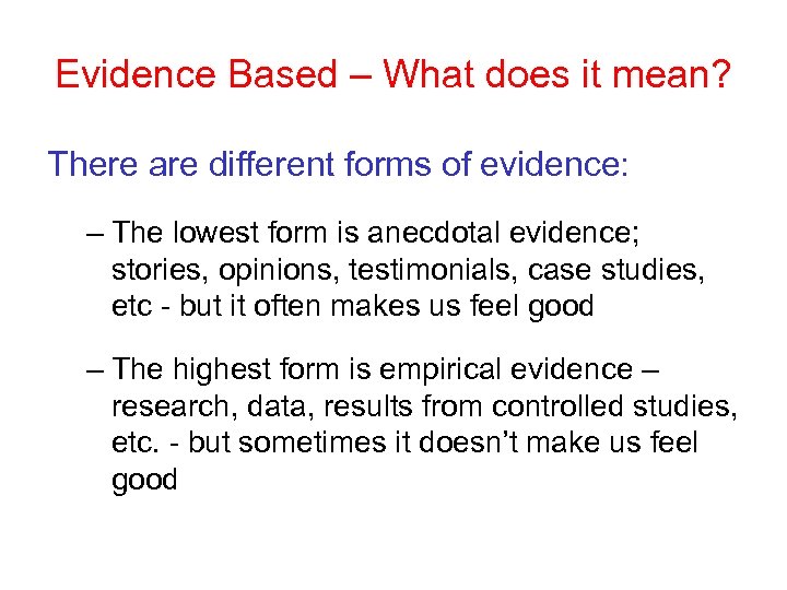 Evidence Based – What does it mean? There are different forms of evidence: –