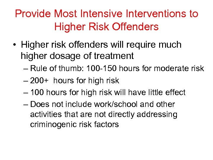 Provide Most Intensive Interventions to Higher Risk Offenders • Higher risk offenders will require