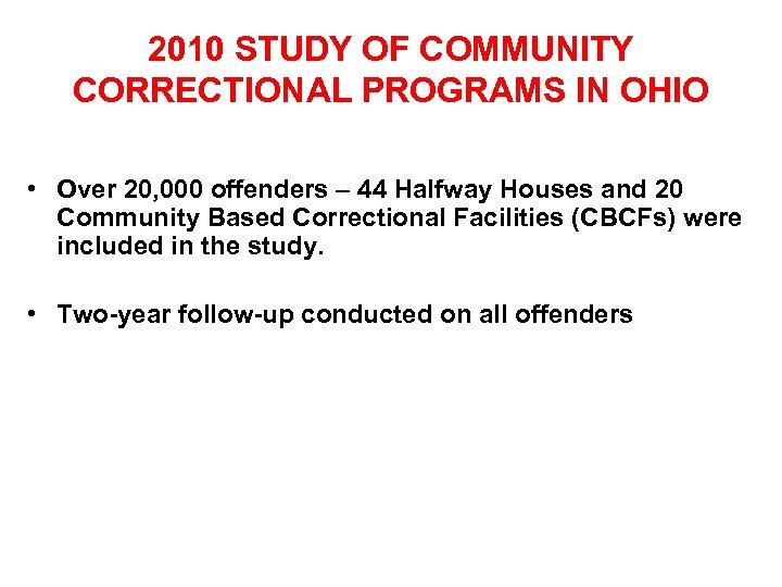 2010 STUDY OF COMMUNITY CORRECTIONAL PROGRAMS IN OHIO • Over 20, 000 offenders –