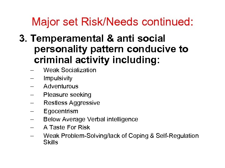 Major set Risk/Needs continued: 3. Temperamental & anti social personality pattern conducive to criminal
