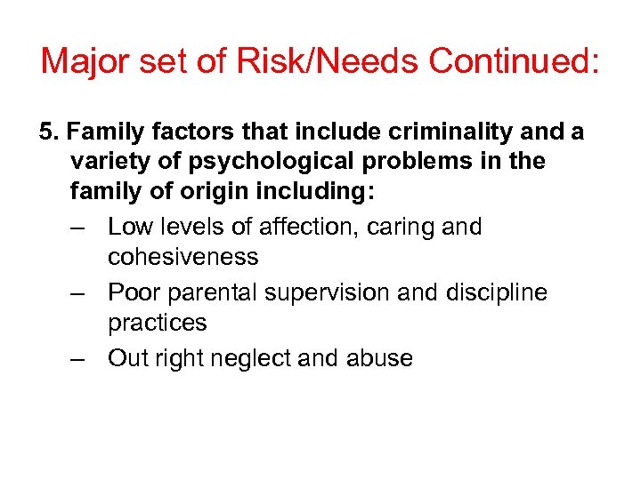 Major set of Risk/Needs Continued: 5. Family factors that include criminality and a variety