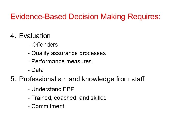 Evidence-Based Decision Making Requires: 4. Evaluation - Offenders - Quality assurance processes - Performance