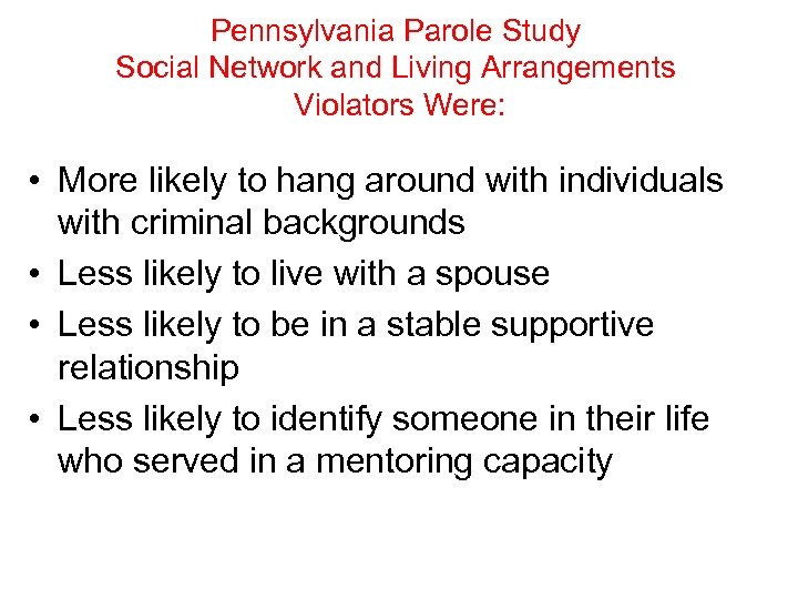 Pennsylvania Parole Study Social Network and Living Arrangements Violators Were: • More likely to