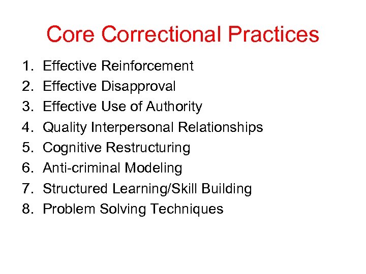 Core Correctional Practices 1. 2. 3. 4. 5. 6. 7. 8. Effective Reinforcement Effective