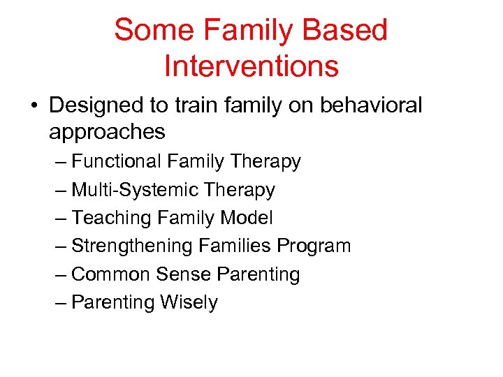 Some Family Based Interventions • Designed to train family on behavioral approaches – Functional