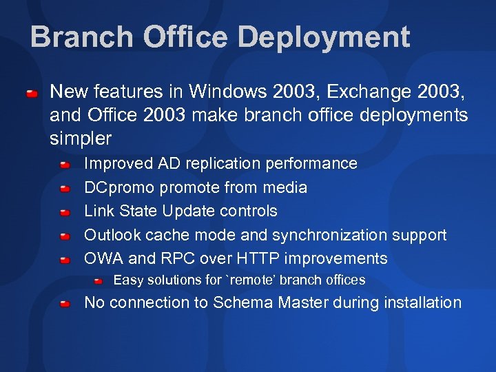 Branch Office Deployment New features in Windows 2003, Exchange 2003, and Office 2003 make