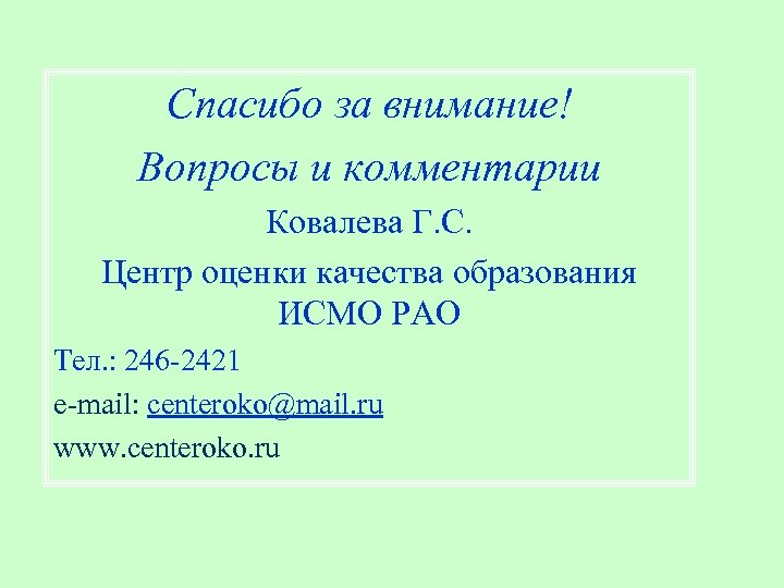 Спасибо за внимание! Вопросы и комментарии Ковалева Г. С. Центр оценки качества образования ИСМО