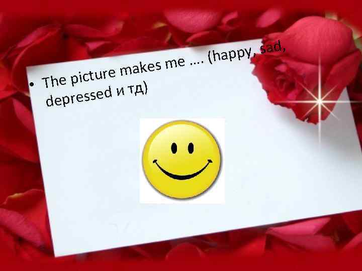 makes m picture • The d и тд) epresse d py, sad, …. (hap