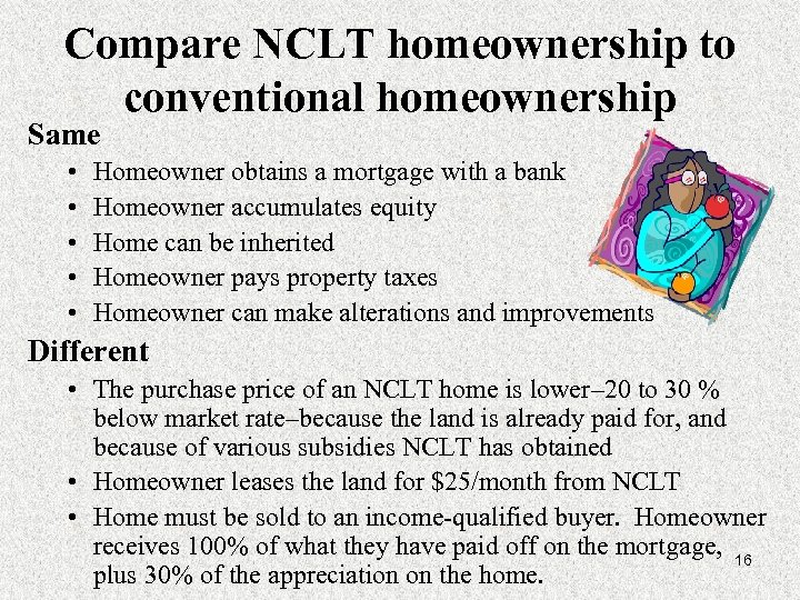 Compare NCLT homeownership to conventional homeownership Same • • • Homeowner obtains a mortgage